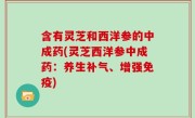 含有灵芝和西洋参的中成药(灵芝西洋参中成药：养生补气、增强免疫)