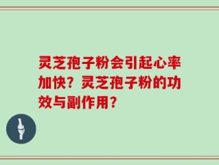 灵芝孢子粉会引起心率加快？灵芝孢子粉的功效与副作用？