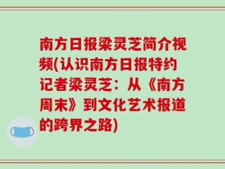 南方日报梁灵芝简介视频(认识南方日报特约记者梁灵芝：从《南方周末》到文化艺术报道的跨界之路)