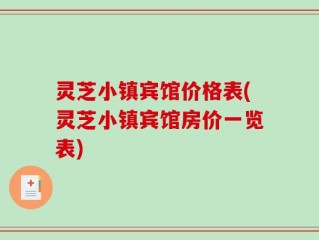 灵芝小镇宾馆价格表(灵芝小镇宾馆房价一览表)