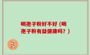 喝孢子粉好不好 (喝孢子粉有益健康吗？)
