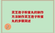 灵芝孢子粉蜜丸的制作方法制作灵芝孢子粉蜜丸的步骤简述
