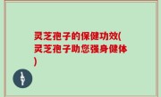 灵芝孢子的保健功效(灵芝孢子助您强身健体)