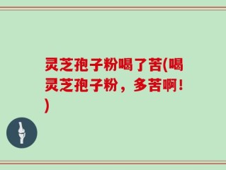 灵芝孢子粉喝了苦(喝灵芝孢子粉，多苦啊！)
