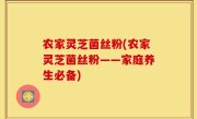 农家灵芝菌丝粉(农家灵芝菌丝粉——家庭养生必备)