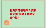 北海灵芝基地简介资料大全(北海灵芝基地全面介绍)