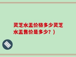 灵芝水盂价格多少灵芝水盂售价是多少？)