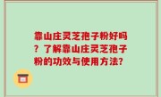 靠山庄灵芝孢子粉好吗？了解靠山庄灵芝孢子粉的功效与使用方法？
