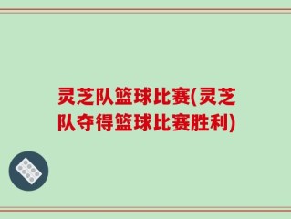 灵芝队篮球比赛(灵芝队夺得篮球比赛胜利)