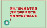 渭南广播电视台李灵芝(李灵芝担任渭南广播电视台台长的消息公布)