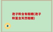 孢子粉含有粗糖(孢子粉富含天然粗糖)