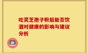 吃灵芝孢子粉后能否饮酒对健康的影响与建议分析