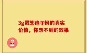 3g灵芝孢子粉的真实价值，你想不到的效果