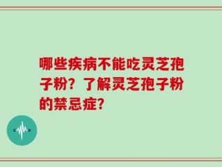 哪些疾病不能吃灵芝孢子粉？了解灵芝孢子粉的禁忌症？