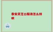 泰安灵芝口服液怎么样啊