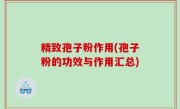 精致孢子粉作用(孢子粉的功效与作用汇总)