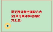 灵芝西洋参泡酒配方大全(灵芝西洋参泡酒配方汇总)