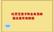 吃灵芝孢子粉全身发麻 是还是另有隐情