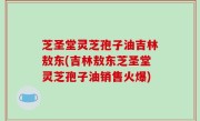 芝圣堂灵芝孢子油吉林敖东(吉林敖东芝圣堂灵芝孢子油销售火爆)
