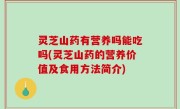 灵芝山药有营养吗能吃吗(灵芝山药的营养价值及食用方法简介)