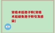 肾癌术后孢子粉(肾癌术后避免孢子粉引发感染)