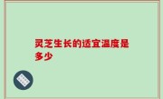灵芝生长的适宜温度是多少