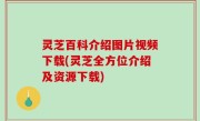 灵芝百科介绍图片视频下载(灵芝全方位介绍及资源下载)