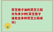 灵芝孢子油的灵芝三萜分为多少种(灵芝孢子油包含多种灵芝三萜成分)
