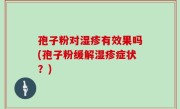 孢子粉对湿疹有效果吗(孢子粉缓解湿疹症状？)