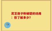 灵芝孢子粉破壁的功用：你了解多少？