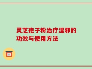 灵芝孢子粉治疗湿邪的功效与使用方法