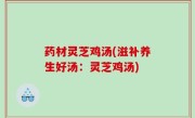 药材灵芝鸡汤(滋补养生好汤：灵芝鸡汤)