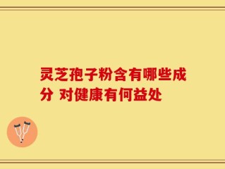 灵芝孢子粉含有哪些成分 对健康有何益处