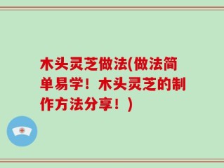 木头灵芝做法(做法简单易学！木头灵芝的制作方法分享！)