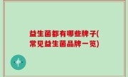 益生菌都有哪些牌子(常见益生菌品牌一览)