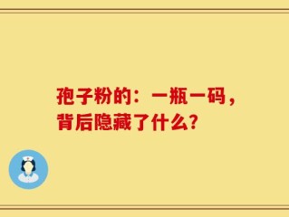 孢子粉的：一瓶一码，背后隐藏了什么？