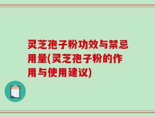灵芝孢子粉功效与禁忌用量(灵芝孢子粉的作用与使用建议)