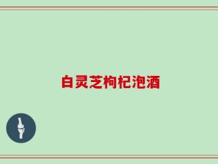 白灵芝枸杞泡酒