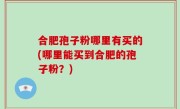 合肥孢子粉哪里有买的(哪里能买到合肥的孢子粉？)