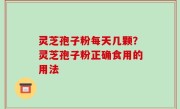 灵芝孢子粉每天几颗？灵芝孢子粉正确食用的用法