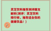灵芝饮料推荐测评图文解析(测评：灵芝饮料排行榜，推荐适合你的健康饮品！)