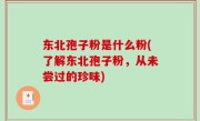 东北孢子粉是什么粉(了解东北孢子粉，从未尝过的珍味)