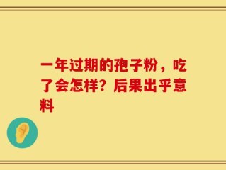 一年过期的孢子粉，吃了会怎样？后果出乎意料