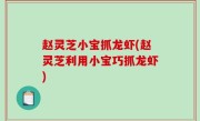 赵灵芝小宝抓龙虾(赵灵芝利用小宝巧抓龙虾)