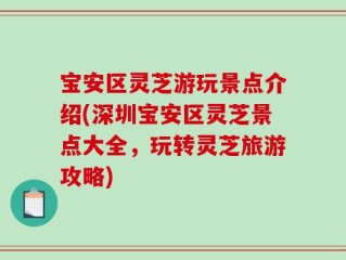 宝安区灵芝游玩景点介绍(深圳宝安区灵芝景点大全，玩转灵芝旅游攻略)