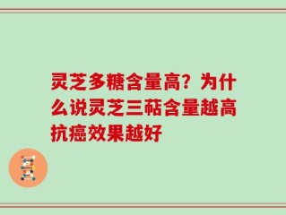 灵芝多糖含量高？为什么说灵芝三萜含量越高抗癌效果越好
