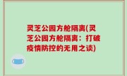 灵芝公园方舱隔离(灵芝公园方舱隔离：打破疫情防控的无用之谈)