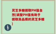 灵芝多糖提取PH值自然(调整PH值有助于提取高品质的灵芝多糖)