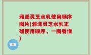 雅漾灵芝水乳使用顺序图片(雅漾灵芝水乳正确使用顺序，一图看懂)