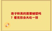 孢子粉真的需要破壁吗？看完你会大吃一惊